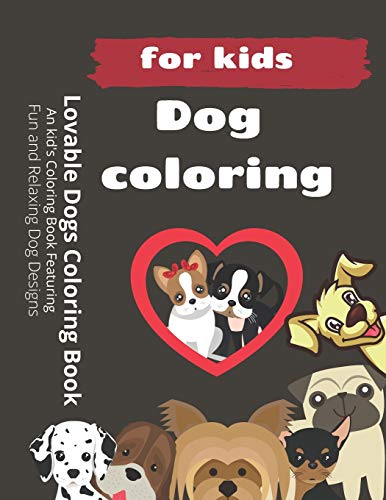 Lovable Dogs Coloring Book: An Kid'S Coloring Book Featuring Fun And Relaxing Dog Designs