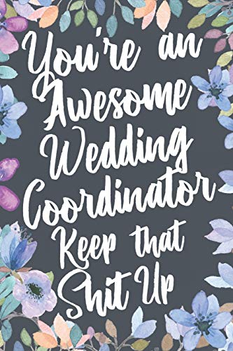 You'Re An Awesome Wedding Coordinator Keep That Shit Up: You'Re An Awesome Wedding Coordinator Keep That Shit Up