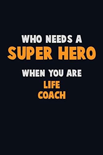 Who Need A Super Hero, When You Are Life Coach: 6X9 Career Pride 120 Pages Writing Notebooks