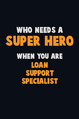 Who Need A Super Hero, When You Are Loan Support Specialist: 6X9 Career Pride 120 Pages Writing Notebooks