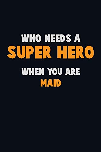 Who Need A Super Hero, When You Are Maid: 6X9 Career Pride 120 Pages Writing Notebooks