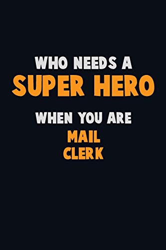 Who Need A Super Hero, When You Are Mail Clerk: 6X9 Career Pride 120 Pages Writing Notebooks