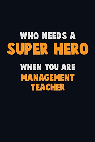 Who Need A Super Hero, When You Are Management Teacher: 6X9 Career Pride 120 Pages Writing Notebooks