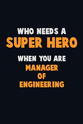 Who Need A Super Hero, When You Are Manager Of Engineering: 6X9 Career Pride 120 Pages Writing Notebooks
