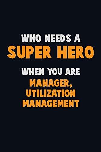 Who Need A Super Hero, When You Are Manager, Utilization Management: 6X9 Career Pride 120 Pages Writing Notebooks