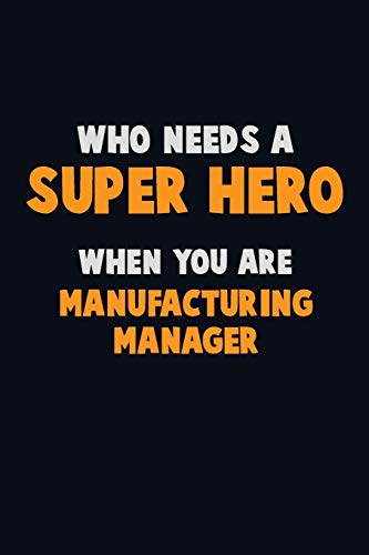 Who Need A Super Hero, When You Are Manufacturing Manager: 6X9 Career Pride 120 Pages Writing Notebooks
