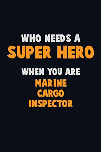 Who Need A Super Hero, When You Are Marine Cargo Inspector: 6X9 Career Pride 120 Pages Writing Notebooks