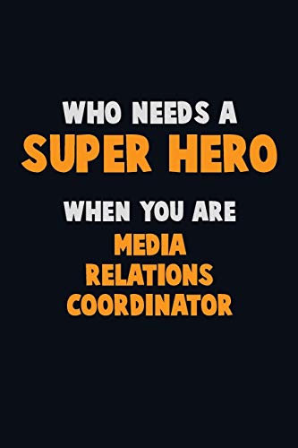 Who Need A Super Hero, When You Are Media Relations Coordinator: 6X9 Career Pride 120 Pages Writing Notebooks