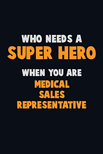 Who Need A Super Hero, When You Are Medical Sales Representative: 6X9 Career Pride 120 Pages Writing Notebooks