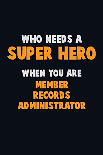Who Need A Super Hero, When You Are Member Records Administrator: 6X9 Career Pride 120 Pages Writing Notebooks