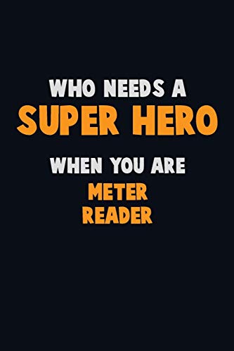 Who Need A Super Hero, When You Are Meter Reader: 6X9 Career Pride 120 Pages Writing Notebooks