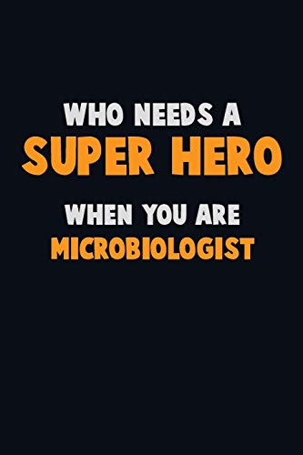 Who Need A Super Hero, When You Are Microbiologist: 6X9 Career Pride 120 Pages Writing Notebooks