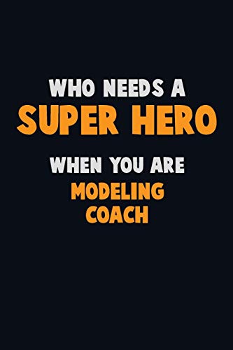 Who Need A Super Hero, When You Are Modeling Coach: 6X9 Career Pride 120 Pages Writing Notebooks