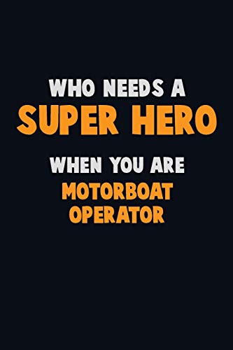 Who Need A Super Hero, When You Are Motorboat Operator: 6X9 Career Pride 120 Pages Writing Notebooks