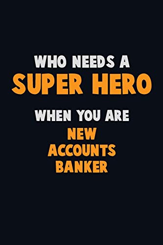 Who Need A Super Hero, When You Are New Accounts Banker: 6X9 Career Pride 120 Pages Writing Notebooks