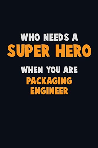Who Need A Super Hero, When You Are Packaging Engineer: 6X9 Career Pride 120 Pages Writing Notebooks