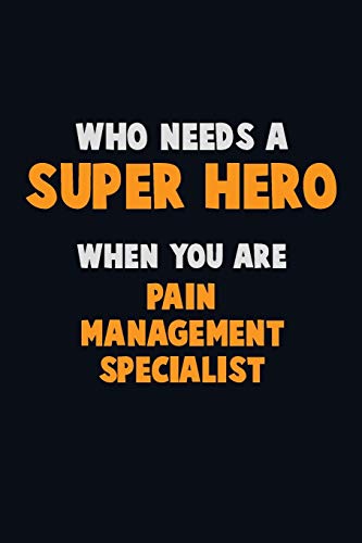 Who Need A Super Hero, When You Are Pain Management Specialist: 6X9 Career Pride 120 Pages Writing Notebooks