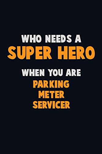 Who Need A Super Hero, When You Are Parking Meter Servicer: 6X9 Career Pride 120 Pages Writing Notebooks