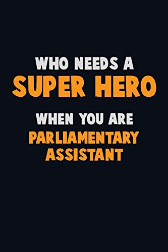 Who Need A Super Hero, When You Are Parliamentary Assistant: 6X9 Career Pride 120 Pages Writing Notebooks