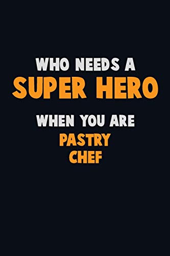 Who Need A Super Hero, When You Are Pastry Chef: 6X9 Career Pride 120 Pages Writing Notebooks