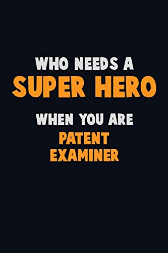 Who Need A Super Hero, When You Are Patent Examiner: 6X9 Career Pride 120 Pages Writing Notebooks