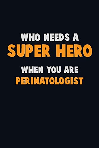 Who Need A Super Hero, When You Are Perinatologist: 6X9 Career Pride 120 Pages Writing Notebooks