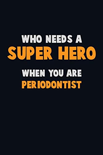 Who Need A Super Hero, When You Are Periodontist: 6X9 Career Pride 120 Pages Writing Notebooks