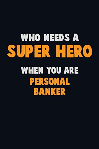 Who Need A Super Hero, When You Are Personal Banker: 6X9 Career Pride 120 Pages Writing Notebooks