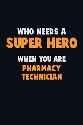Who Need A Super Hero, When You Are Pharmacy Technician: 6X9 Career Pride 120 Pages Writing Notebooks
