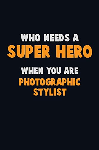 Who Need A Super Hero, When You Are Photographic Stylist: 6X9 Career Pride 120 Pages Writing Notebooks