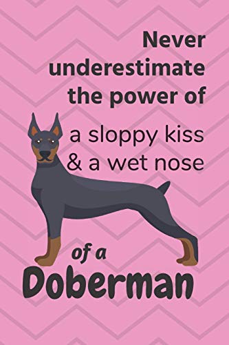 Never Underestimate The Power Of A Sloppy Kiss & A Wet Nose Of A Doberman: For Doberman Dog Fans