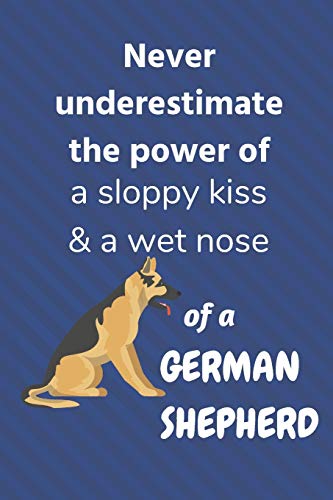 Never Underestimate The Power Of A Sloppy Kiss & A Wet Nose Of A German Shepherd: For German Shepherd Dog Fans