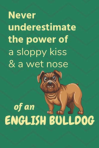 Never Underestimate The Power Of A Sloppy Kiss & A Wet Nose Of An English Bulldog Puppy: For English Bulldog Puppy Fans