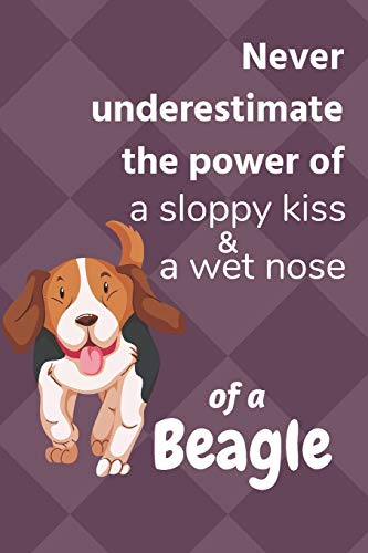 Never Underestimate The Power Of A Sloppy Kiss & A Wet Nose Of A Beagle: For Beagle Dog Fans