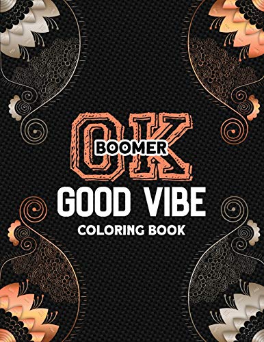 Ok Boomer Good Vibe Coloring Book: Coloring Book For Relaxation And Stress Reduction ? For Men And Women, Positive Affirmations For Confidence And Relaxation