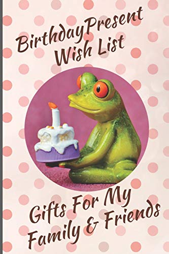 Birthday Present Wish List: Gifts For My Family & Friends: Capture Birthday Present Ideas All Year Long