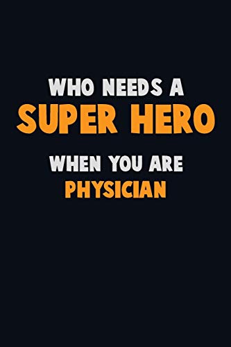 Who Need A Super Hero, When You Are Physician: 6X9 Career Pride 120 Pages Writing Notebooks