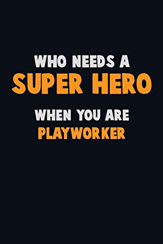 Who Need A Super Hero, When You Are Playworker: 6X9 Career Pride 120 Pages Writing Notebooks