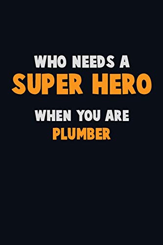 Who Need A Super Hero, When You Are Plumber: 6X9 Career Pride 120 Pages Writing Notebooks