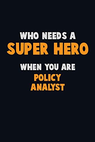 Who Need A Super Hero, When You Are Policy Analyst: 6X9 Career Pride 120 Pages Writing Notebooks