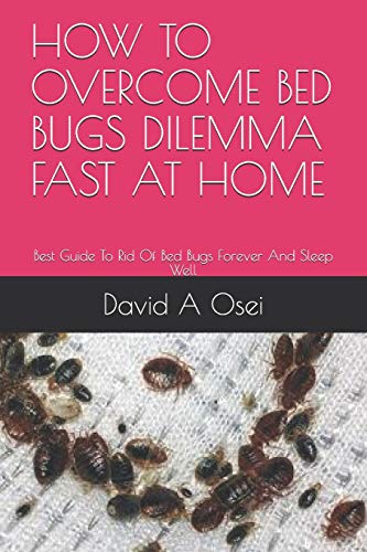 How To Overcome Bed Bugs Dilemma Fast At Home: Best Guide To Rid Of Bed Bugs Forever And Sleep Well