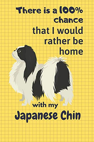 There Is A 100% Chance That I Would Rather Be Home With My Japanese Chin: For Japanese Chin Dog Fans
