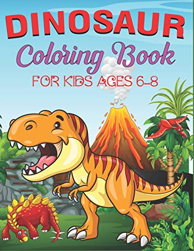 Dinosaur Coloring Book For Kids Ages 6-8: A Fantastic Dinosaur Coloring Activity Book, Adventure For Boys, Girls, Toddlers & Preschoolers, (Children ... Books) Coll Gifts For Kids Who Love Coloring