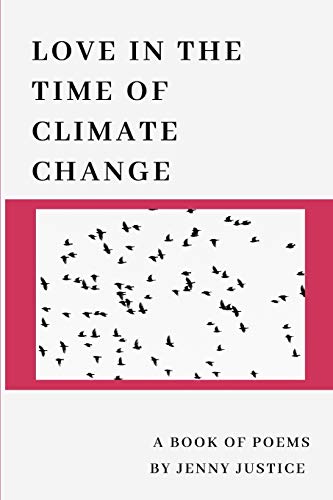 Love In The Time Of Climate Change: A Book Of Poems