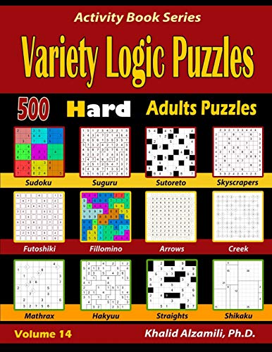 Variety Logic Puzzles: 500 Hard Adults Puzzles (Suguru, Futoshiki, Arrows, Mathrax, Hakyuu, Straights, Fillomino, Sudoku, Sutoreto, Skyscrapers, Creek And Shikaku) (Activity Book Series)
