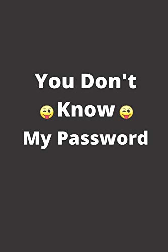 You Don't Know My Password: 120 Pages, 6 x 9 size,