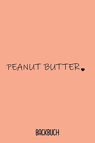 Backbuch Peabut Butter: Backbuch A5 Zum Selberschreiben Als Geschenk F?r Peanut Butter Liebhaber Und Erdnussbutter Fan / 6X9" - 120 Seiten Mit ... Backen F?r Die Backrezepte (German Edition)