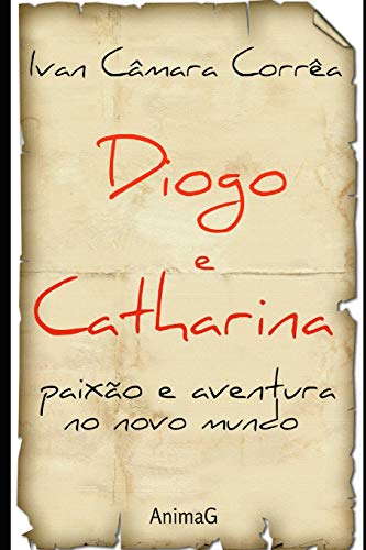 Diogo E Catharina: Paix?o E Aventuras No Novo Mundo (Portuguese Edition)