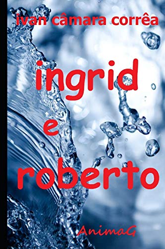 Ingrid e Roberto: Pode um desejo imenso arder tanto no peito que o fogo intenso lhe gaste a alma? (Portuguese Edition)