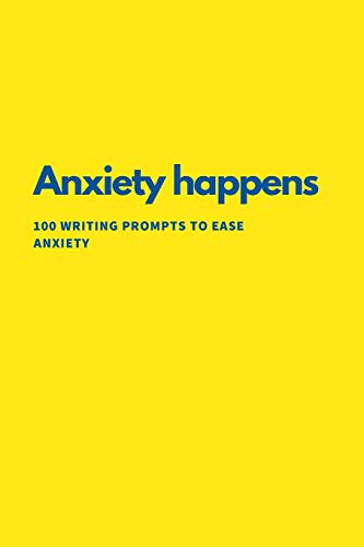 Anxiety Happens: 100 Writing Prompts To Ease Anxiety - 9781673842852